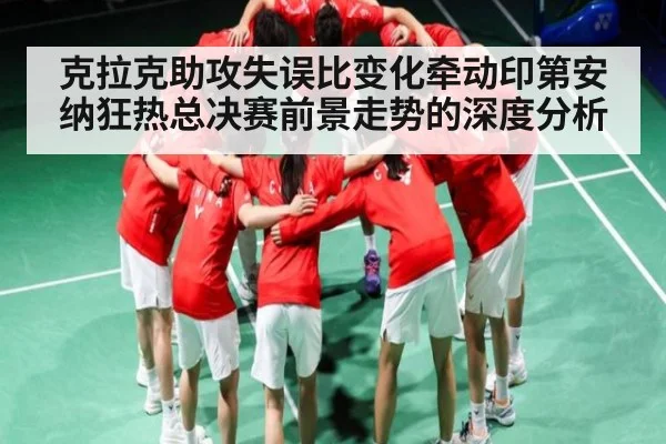 克拉克助攻失误比变化牵动印第安纳狂热总决赛前景走势的深度分析